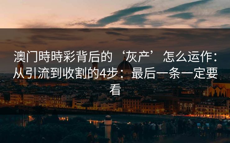 澳门時時彩背后的‘灰产’怎么运作：从引流到收割的4步：最后一条一定要看